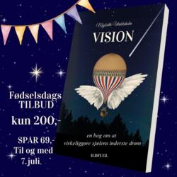 FØDSELDAGSTILBUD Spar 69 indtil 7. juli VISION - en bog om at virkeliggøre sjælens inderste drøm, om at finde hjem til det inderste lys og dele det med verden - signeres og pakkes i smuk indpakning Skriv hvis du IKKE ønsker indpakning Normalpris 269,-